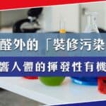 甲醛以外，還有哪些不可忽略的「裝修污染物」？ 裝修過後，影響人體的揮發性有機物