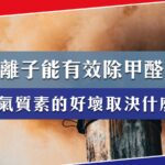 負離子可以有效除甲醛嗎?空氣質素的好壞取決什麼?