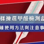 怎樣揀選甲醛檢測盒?「正確」使用方法與注意事項