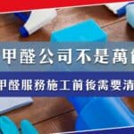 除甲醛公司不是萬能?除甲醛服務的盲點,施工前後是否需要清潔?